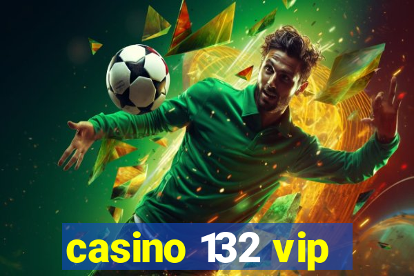 casino 132 vip